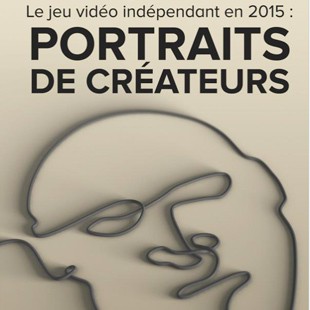 Le jeu vidéo indépendant en 2015 : Portraits de créateurs - le livre